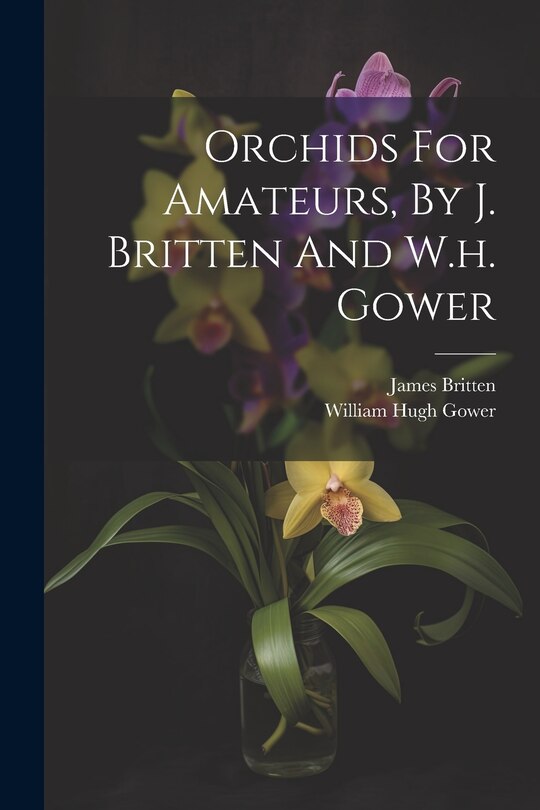 Front cover_Orchids For Amateurs, By J. Britten And W.h. Gower