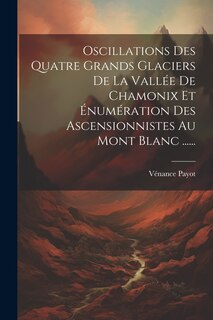 Front cover_Oscillations Des Quatre Grands Glaciers De La Vallée De Chamonix Et Énumération Des Ascensionnistes Au Mont Blanc ......