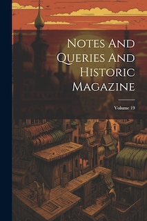 Notes And Queries And Historic Magazine; Volume 19