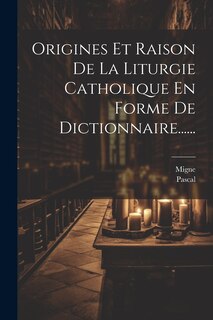 Front cover_Origines Et Raison De La Liturgie Catholique En Forme De Dictionnaire......