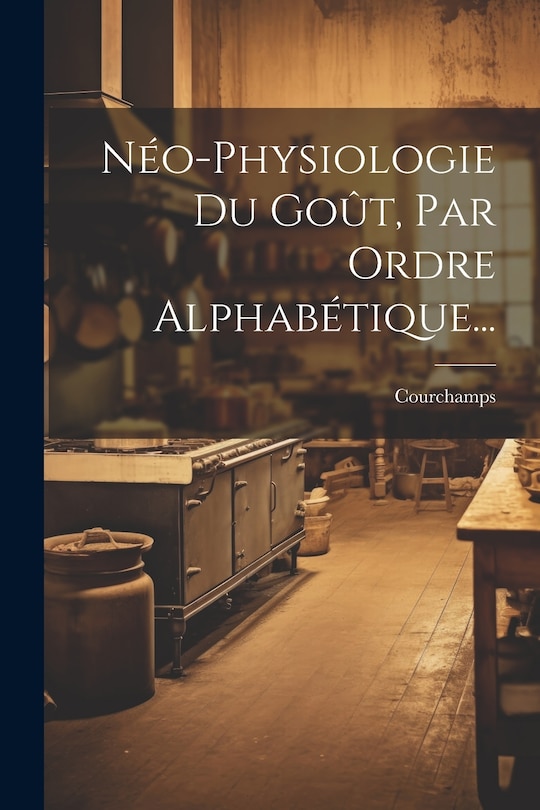 Front cover_Néo-physiologie Du Goût, Par Ordre Alphabétique...