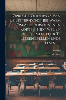 Front cover_Oprecht Onderwys Van De Letter-konst Bekwaem Om Alle Persoonen In Korten Tijdt Wel En Volkomentlijck Te Leeren Spellen Ende Lesen ......