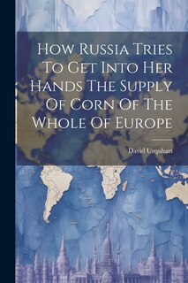 Front cover_How Russia Tries To Get Into Her Hands The Supply Of Corn Of The Whole Of Europe