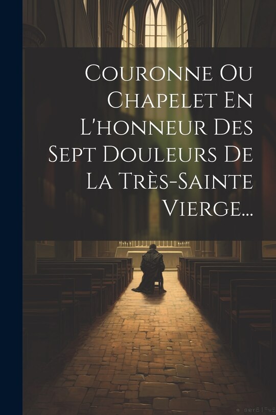 Front cover_Couronne Ou Chapelet En L'honneur Des Sept Douleurs De La Très-sainte Vierge...