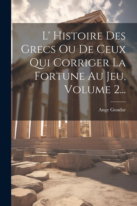 Couverture_L' Histoire Des Grecs Ou De Ceux Qui Corriger La Fortune Au Jeu, Volume 2...