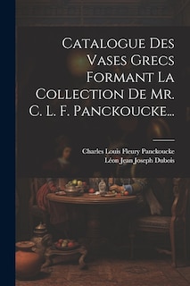 Couverture_Catalogue Des Vases Grecs Formant La Collection De Mr. C. L. F. Panckoucke...