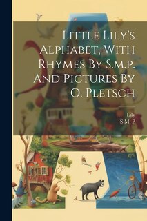 Couverture_Little Lily's Alphabet, With Rhymes By S.m.p. And Pictures By O. Pletsch