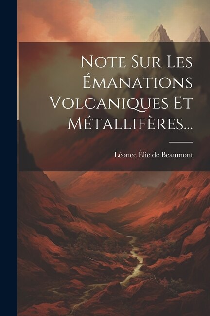 Note Sur Les Émanations Volcaniques Et Métallifères...