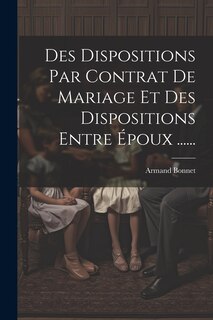 Couverture_Des Dispositions Par Contrat De Mariage Et Des Dispositions Entre Époux ......