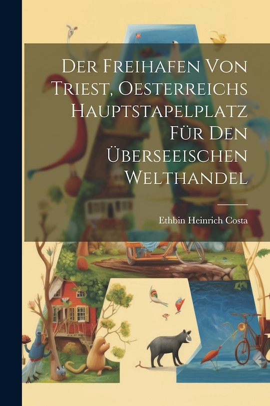 Front cover_Der Freihafen Von Triest, Oesterreichs Hauptstapelplatz Für Den Überseeischen Welthandel