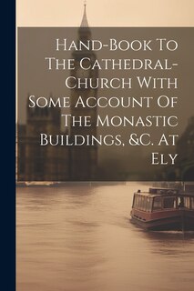 Front cover_Hand-book To The Cathedral-church With Some Account Of The Monastic Buildings, &c. At Ely