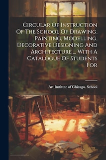 Front cover_Circular Of Instruction Of The School Of Drawing, Painting, Modelling, Decorative Designing And Architecture ... With A Catalogue Of Students For