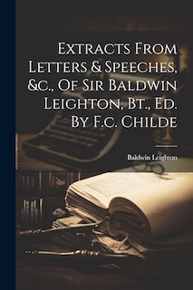 Couverture_Extracts From Letters & Speeches, &c., Of Sir Baldwin Leighton, Bt., Ed. By F.c. Childe