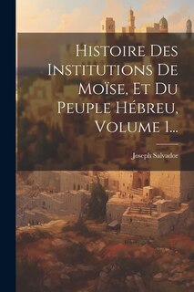 Front cover_Histoire Des Institutions De Moïse, Et Du Peuple Hébreu, Volume 1...