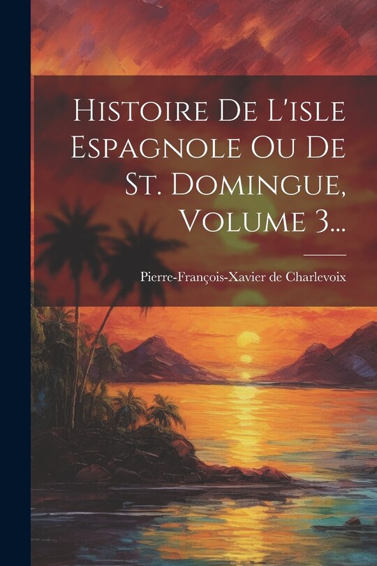 Front cover_Histoire De L'isle Espagnole Ou De St. Domingue, Volume 3...