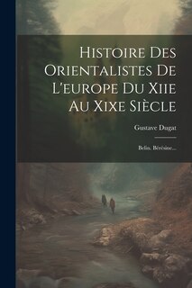 Couverture_Histoire Des Orientalistes De L'europe Du Xiie Au Xixe Siècle