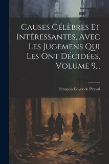 Front cover_Causes Célèbres Et Intéressantes, Avec Les Jugemens Qui Les Ont Décidées, Volume 9...