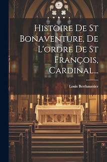 Front cover_Histoire De St Bonaventure, De L'ordre De St François, Cardinal...