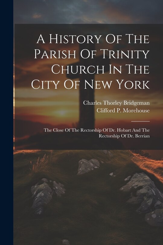 Front cover_A History Of The Parish Of Trinity Church In The City Of New York