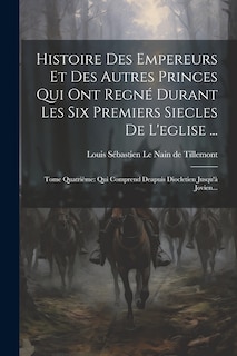 Front cover_Histoire Des Empereurs Et Des Autres Princes Qui Ont Regné Durant Les Six Premiers Siecles De L'eglise ...