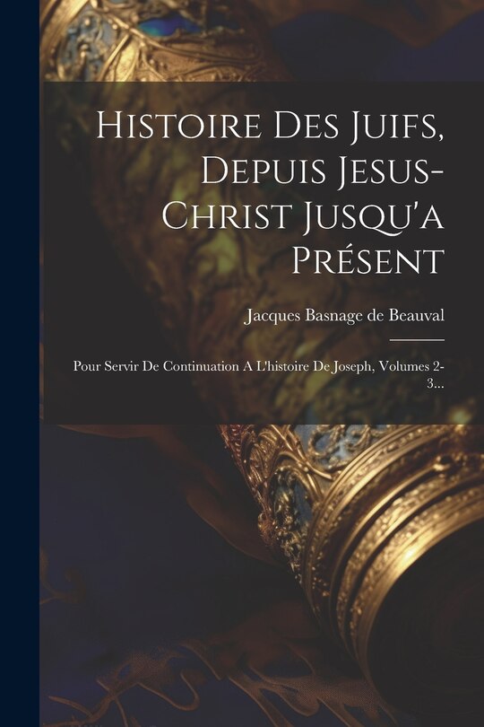 Front cover_Histoire Des Juifs, Depuis Jesus-christ Jusqu'a Présent