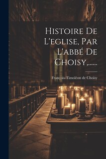 Couverture_Histoire De L'eglise, Par L'abbé De Choisy, ......