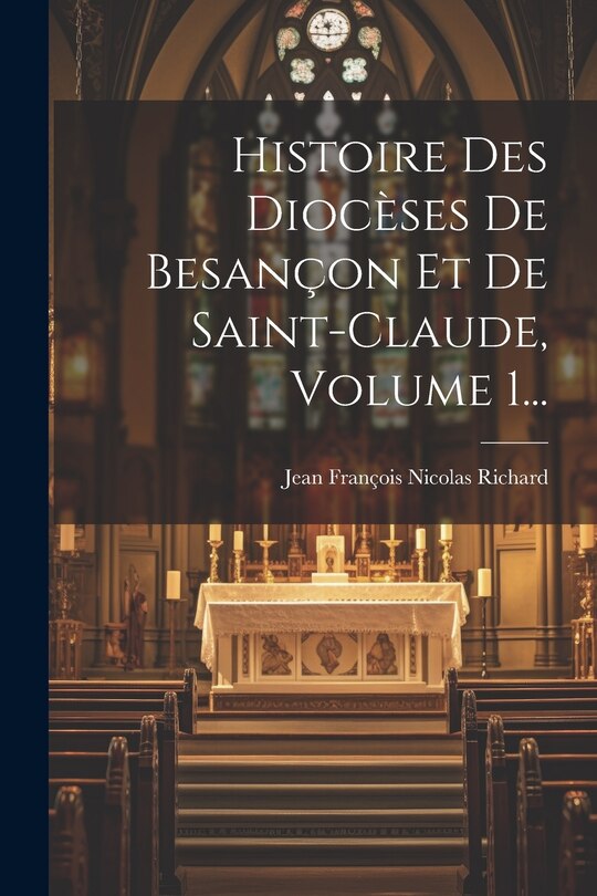 Couverture_Histoire Des Diocèses De Besançon Et De Saint-claude, Volume 1...