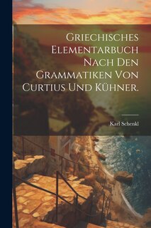 Front cover_Griechisches Elementarbuch nach den Grammatiken von Curtius und Kühner.