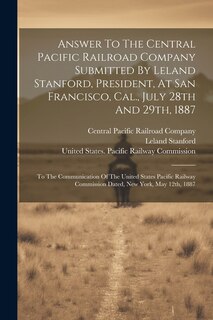 Couverture_Answer To The Central Pacific Railroad Company Submitted By Leland Stanford, President, At San Francisco, Cal., July 28th And 29th, 1887