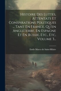 Couverture_Histoire Des Luttes, Attentats Et Conspirations Politiques ... Tant En France, Qu'en Angleterre, En Espagne Et En Russie, Etc., Etc, Volume 3...