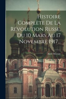 Front cover_Histoire Complète De La Révolution Russe, Du 10 Mars Au 17 Novembre 1917...