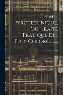 Front cover_Chimie Pyrotechnique, Ou, Traité Pratique Des Feux Colorés ......