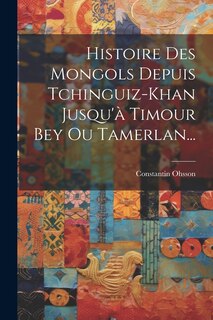 Couverture_Histoire Des Mongols Depuis Tchinguiz-khan Jusqu'à Timour Bey Ou Tamerlan...