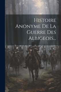 Front cover_Histoire Anonyme De La Guerre Des Albigeois...