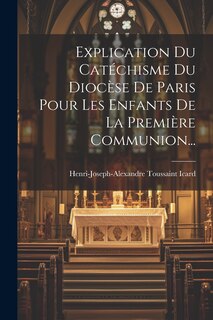 Couverture_Explication Du Cat&eacute;chisme Du Dioc&egrave;se De Paris Pour Les Enfants De La Premi&egrave;re Communion...