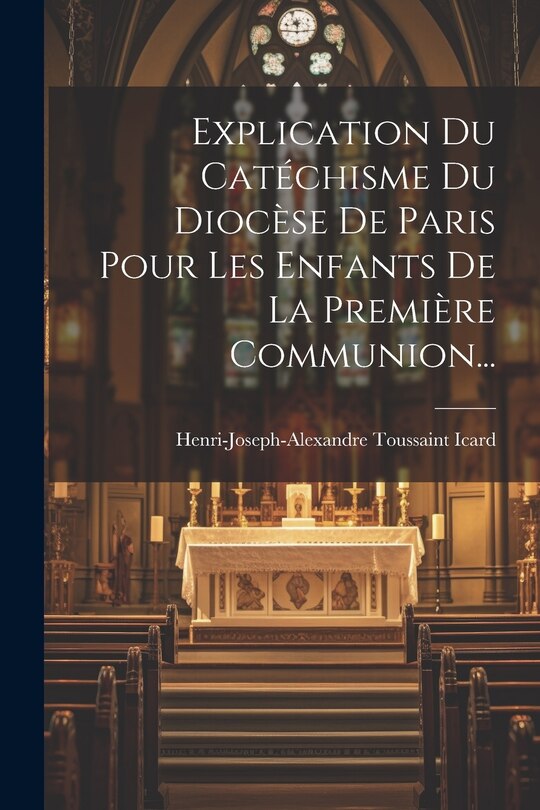 Couverture_Explication Du Cat&eacute;chisme Du Dioc&egrave;se De Paris Pour Les Enfants De La Premi&egrave;re Communion...