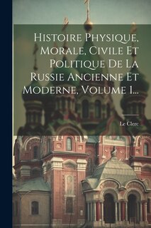 Couverture_Histoire Physique, Morale, Civile Et Politique De La Russie Ancienne Et Moderne, Volume 1...
