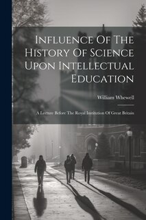 Front cover_Influence Of The History Of Science Upon Intellectual Education