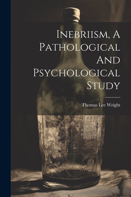 Front cover_Inebriism, A Pathological And Psychological Study