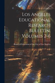 Los Angeles Educational Research Bulletin, Volumes 2-6