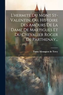 Front cover_L'hermite Du Mont St-valentin, Ou, Histoire Des Amours De La Dame De Martigues Et Du Chevalier Roger De Parthenay...
