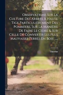Front cover_Observations Sur La Culture Des Arbres À Haute Tige Particulièrement Des Pommiers, Sur La Manière De Faire Le Cidre & Sur Celle De Convertir Les Plus Mauvaises Terres En Bois ......