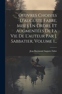 Couverture_Oeuvres Choisies D'auguste Fabre, Mises En Ordre Et Augmentées De La Vie De L'auteur Par J. Sabbatier, Volume 1...