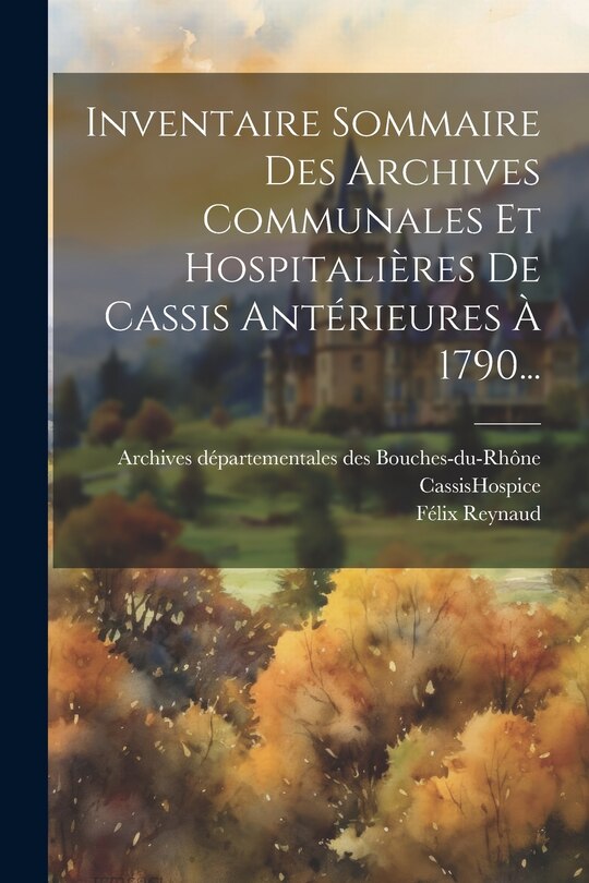 Couverture_Inventaire Sommaire Des Archives Communales Et Hospitalières De Cassis Antérieures À 1790...