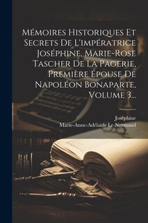Front cover_Mémoires Historiques Et Secrets De L'impératrice Joséphine, Marie-rose Tascher De La Pagerie, Première Épouse De Napoléon Bonaparte, Volume 3...