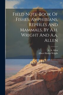 Couverture_Field Note-book Of Fishes, Amphibians, Reptiles And Mammals, By A.h. Wright And A.a. Allen
