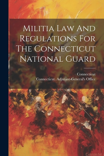 Militia Law And Regulations For The Connecticut National Guard