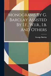 Front cover_Monograms By G. Barclay Assisted By I.f., W.i.r., I.b. And Others