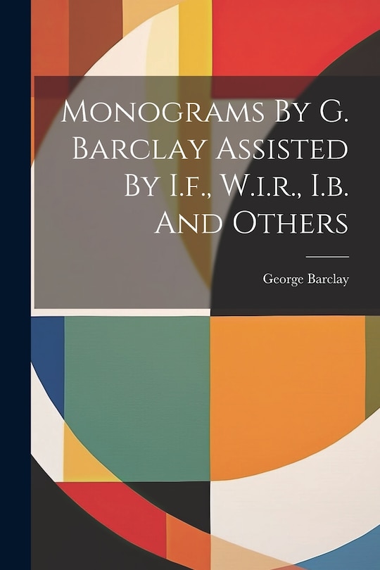Front cover_Monograms By G. Barclay Assisted By I.f., W.i.r., I.b. And Others