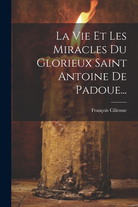 Front cover_La Vie Et Les Miracles Du Glorieux Saint Antoine De Padoue...